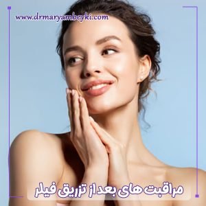 مراقبت های بعد از تزریق فیلر - دکتر مریم بیکی